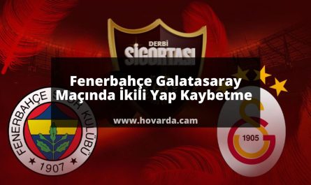 Fenerbahçe galatasaray maçında ikili yap kaybetme