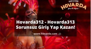 Hovarda312 – Hovarda313 Sorunsuz Giriş Yap Kazan