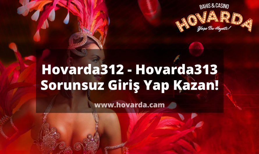 Hovarda312 – Hovarda313 Sorunsuz Giriş Yap Kazan