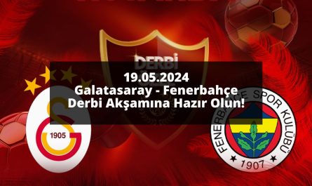 19.05.2024 Galatasaray Fenerbahçe Derbi Akşamına Hazır Olun!